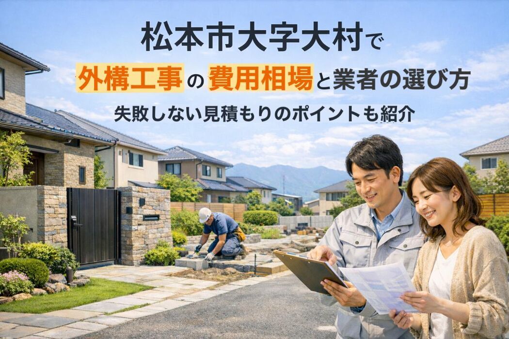 松本市大字大村で外構工事の費用相場と業者の選び方！失敗しない見積もりのポイントも紹介