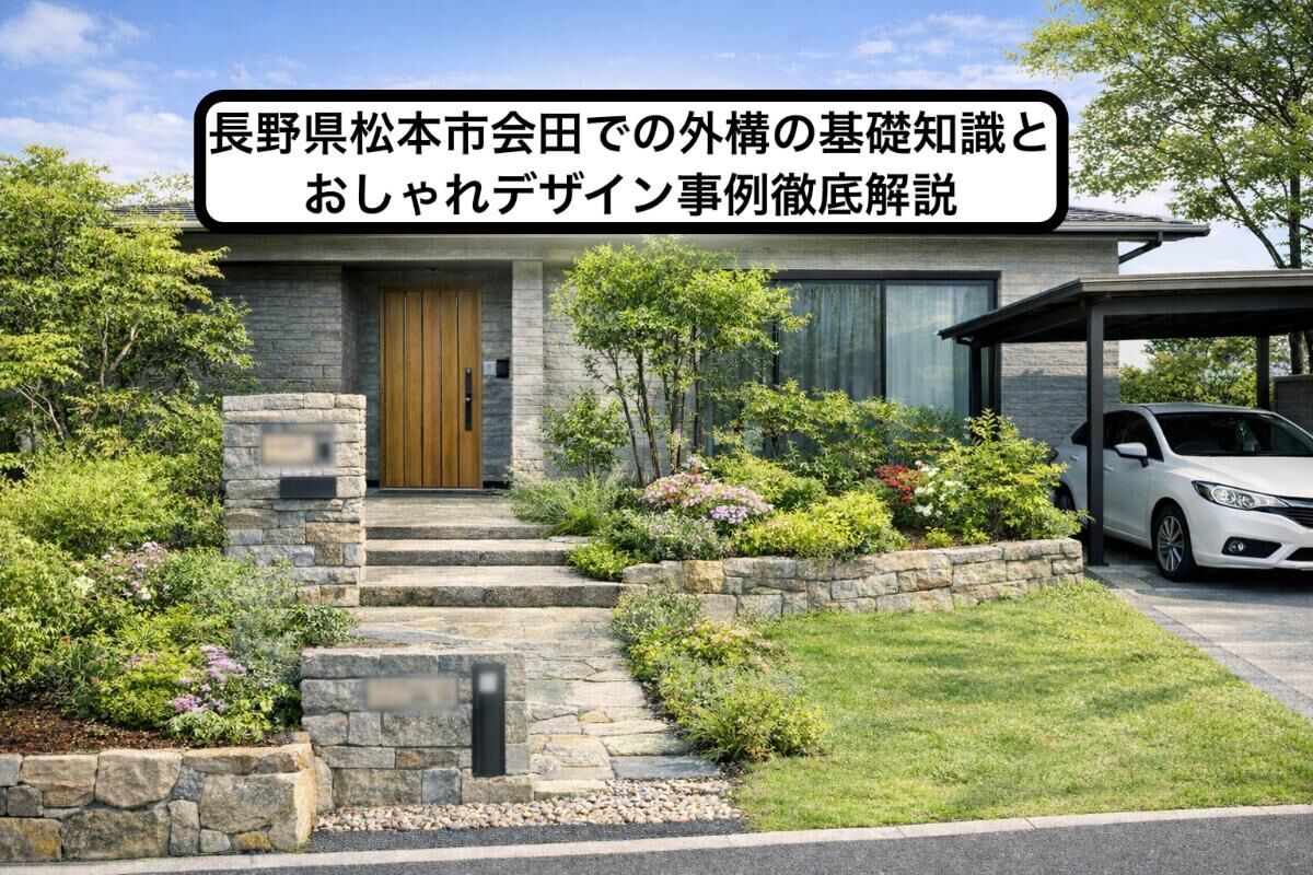 長野県松本市会田での外構の基礎知識とおしゃれデザイン事例徹底解説