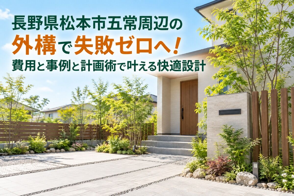 長野県松本市五常周辺の外構で失敗ゼロへ！費用と事例と計画術で叶える快適設計